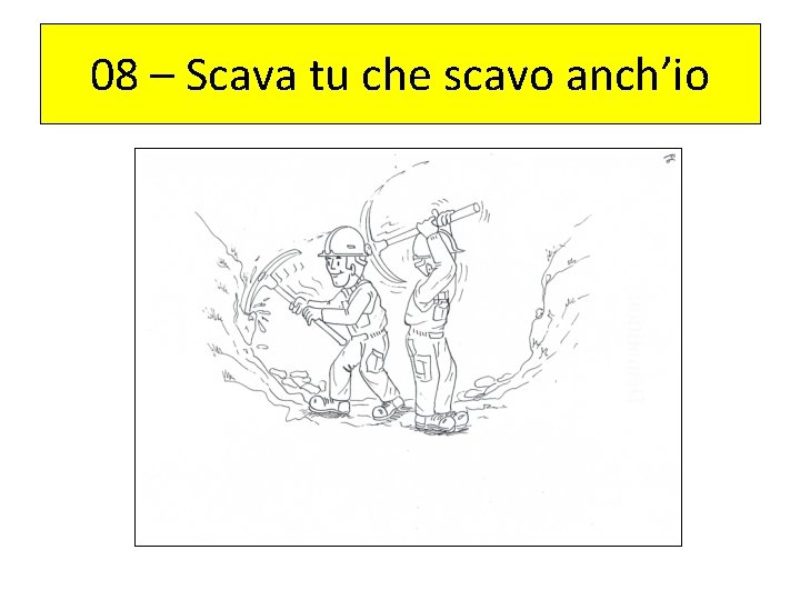 08 – Scava tu che scavo anch’io 