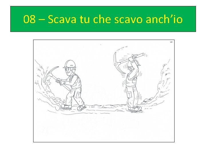 08 – Scava tu che scavo anch’io 