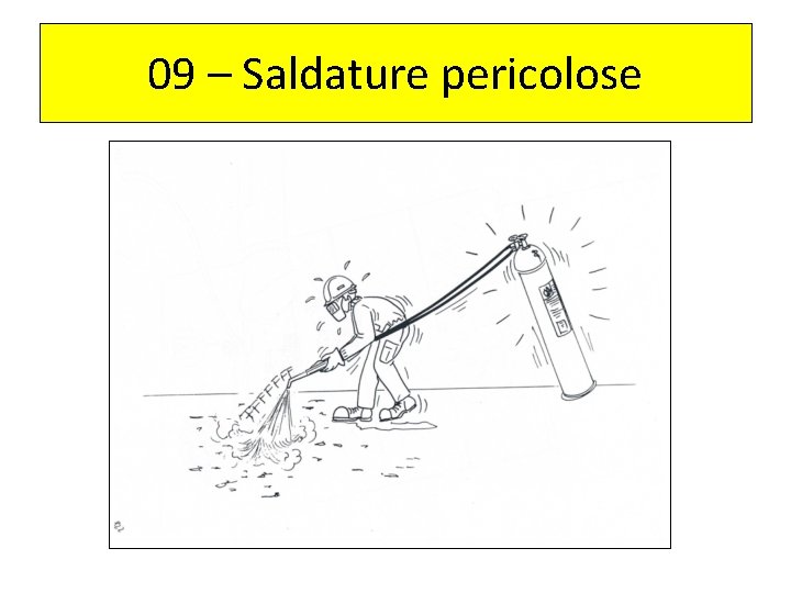 09 – Saldature pericolose 
