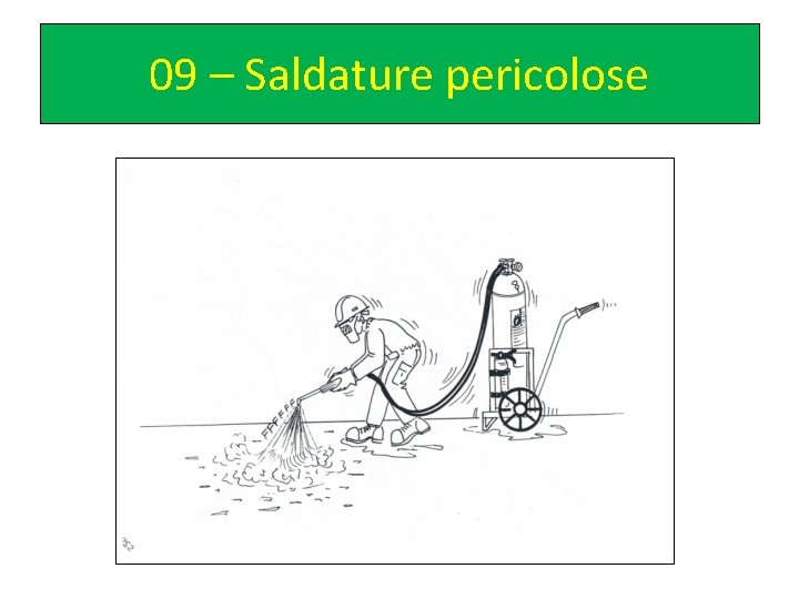 09 – Saldature pericolose 