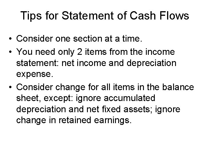 Tips for Statement of Cash Flows • Consider one section at a time. •