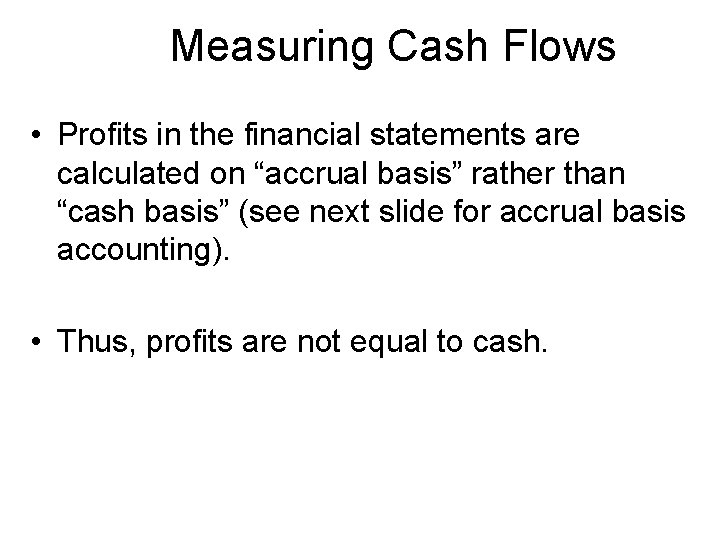 Measuring Cash Flows • Profits in the financial statements are calculated on “accrual basis”