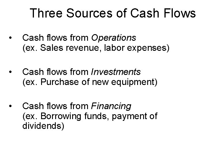 Three Sources of Cash Flows • Cash flows from Operations (ex. Sales revenue, labor