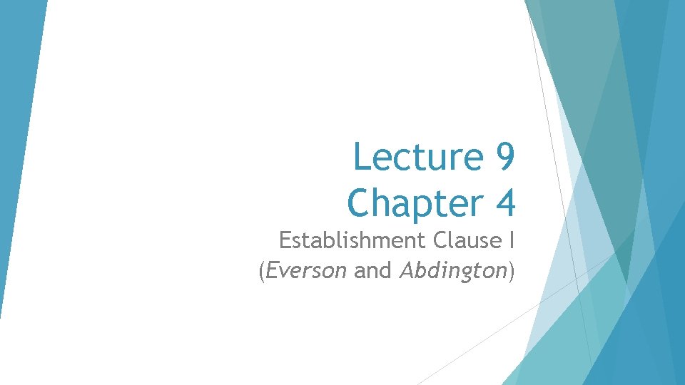 Lecture 9 Chapter 4 Establishment Clause I (Everson and Abdington) 