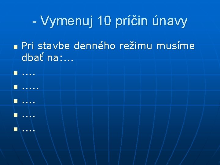 - Vymenuj 10 príčin únavy n n n Pri stavbe denného režimu musíme dbať