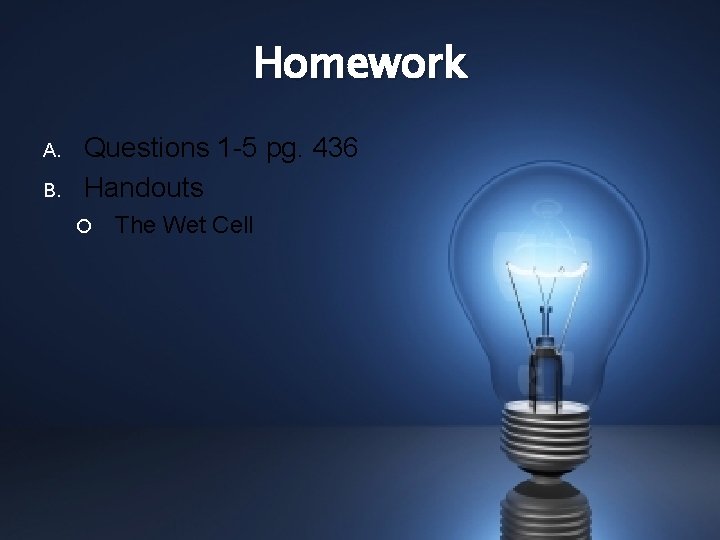 Homework A. B. Questions 1 -5 pg. 436 Handouts The Wet Cell 