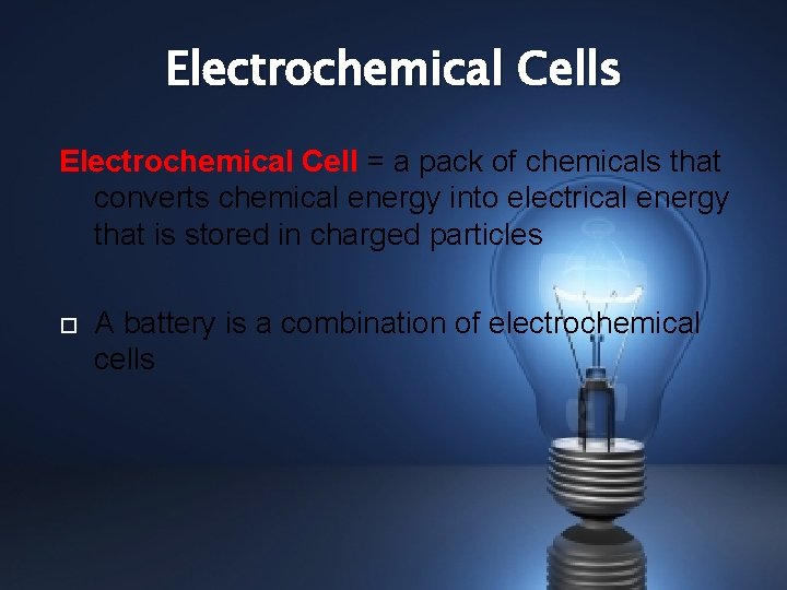 Electrochemical Cells Electrochemical Cell = a pack of chemicals that converts chemical energy into