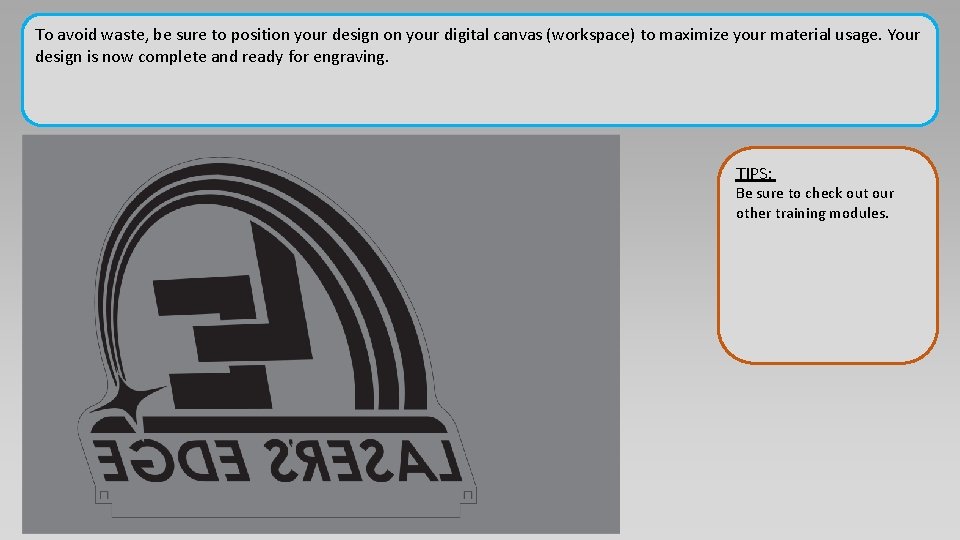 To avoid waste, be sure to position your design on your digital canvas (workspace) To avoid waste, be sure to position your design on your digital canvas (workspace)