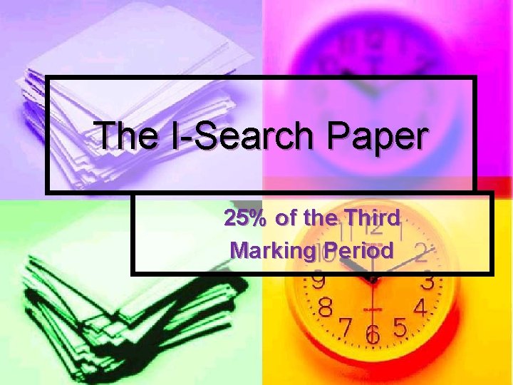 The I-Search Paper 25% of the Third Marking Period 