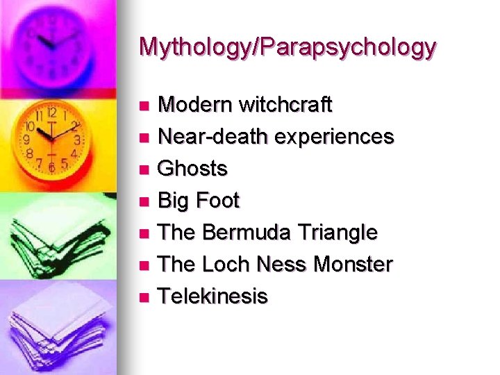 Mythology/Parapsychology Modern witchcraft n Near-death experiences n Ghosts n Big Foot n The Bermuda