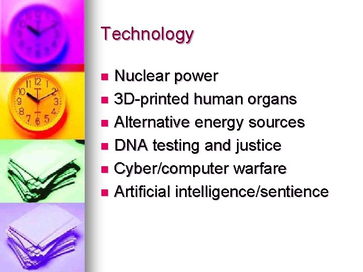 Technology Nuclear power n 3 D-printed human organs n Alternative energy sources n DNA