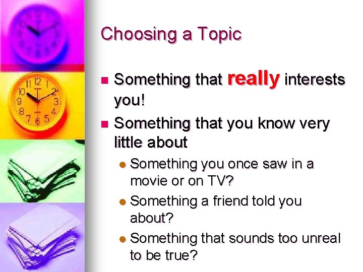 Choosing a Topic Something that really interests you! n Something that you know very