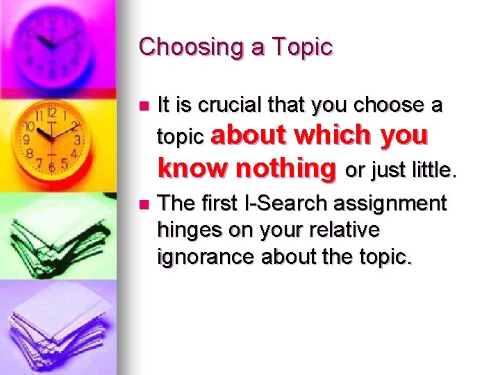 Choosing a Topic It is crucial that you choose a topic about which you