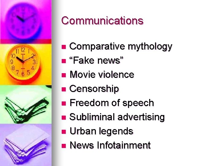 Communications Comparative mythology n “Fake news” n Movie violence n Censorship n Freedom of