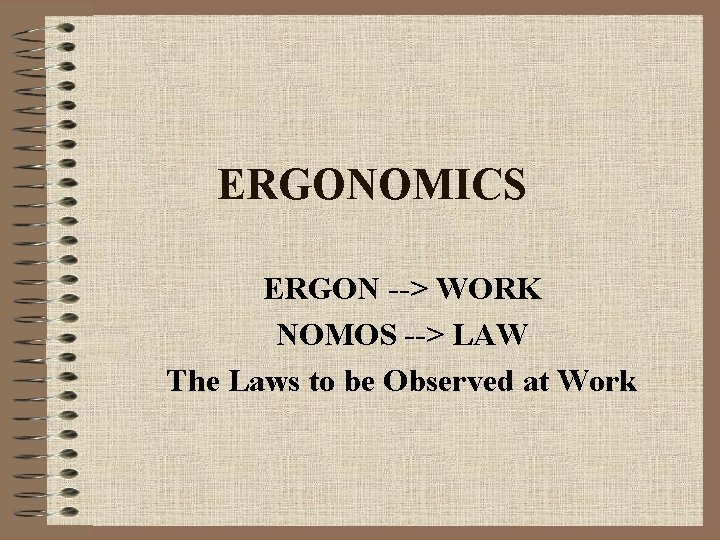 ERGONOMICS ERGON --> WORK NOMOS --> LAW The Laws to be Observed at Work