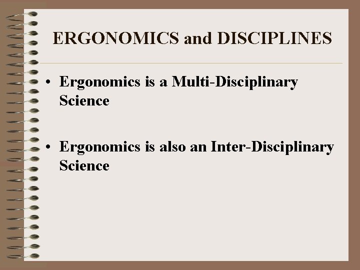 ERGONOMICS and DISCIPLINES • Ergonomics is a Multi-Disciplinary Science • Ergonomics is also an