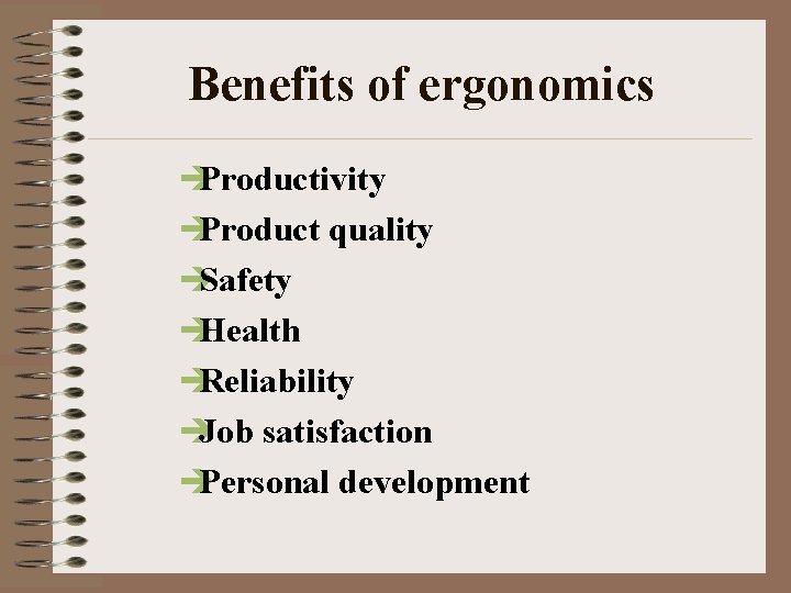 Benefits of ergonomics è Productivity è Product quality è Safety è Health è Reliability