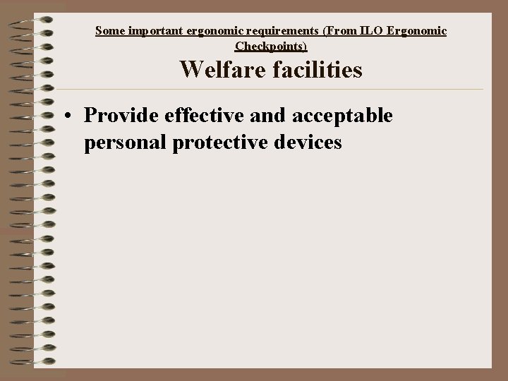 Some important ergonomic requirements (From ILO Ergonomic Checkpoints) Welfare facilities • Provide effective and