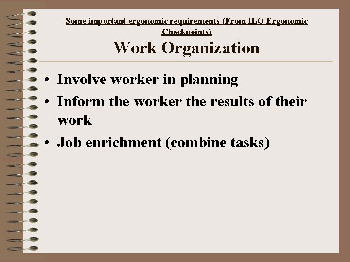 Some important ergonomic requirements (From ILO Ergonomic Checkpoints) Work Organization • Involve worker in