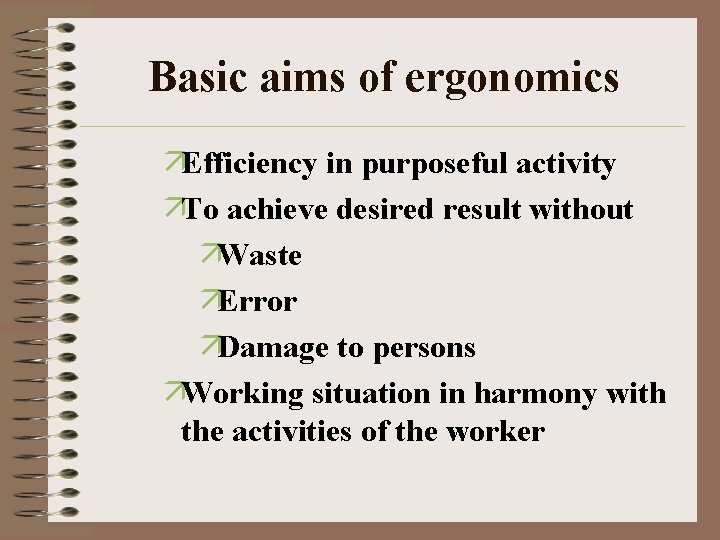 Basic aims of ergonomics äEfficiency in purposeful activity äTo achieve desired result without äWaste