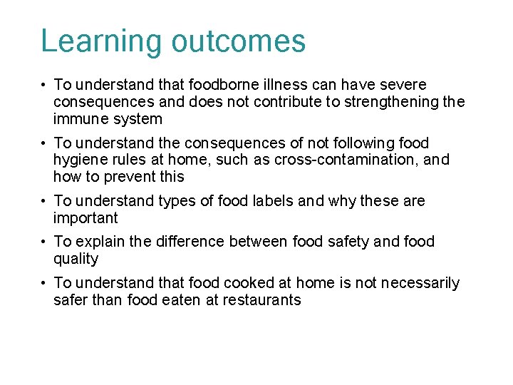 Learning outcomes • To understand that foodborne illness can have severe consequences and does