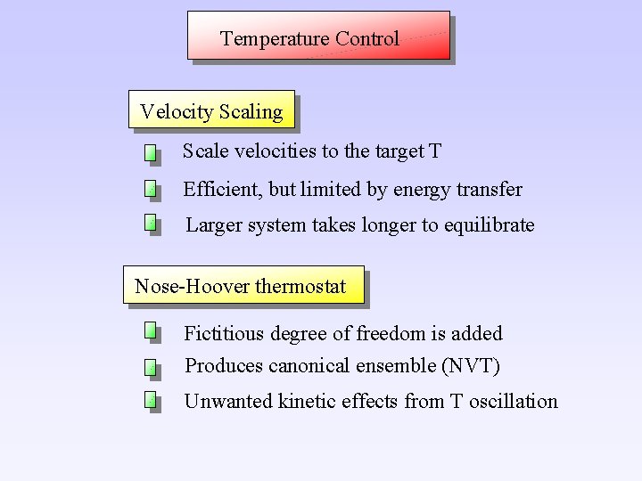 Temperature Control Velocity Scaling Scale velocities to the target T Efficient, but limited by