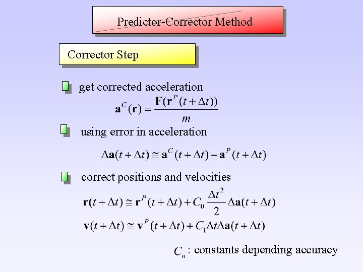 Predictor-Corrector Method Corrector Step get corrected acceleration using error in acceleration correct positions and