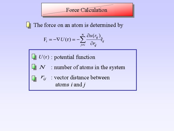 Force Calculation The force on an atom is determined by : potential function :