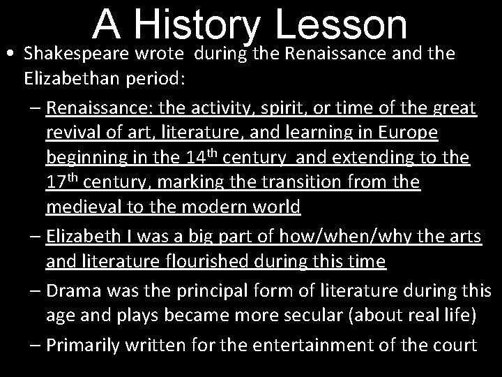 A History Lesson • Shakespeare wrote during the Renaissance and the Elizabethan period: –