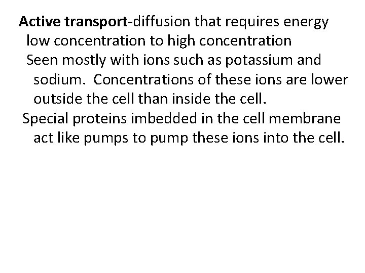 Active transport-diffusion that requires energy low concentration to high concentration Seen mostly with ions