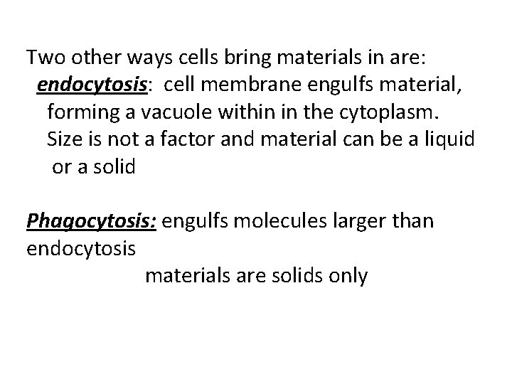 Two other ways cells bring materials in are: endocytosis: cell membrane engulfs material, forming