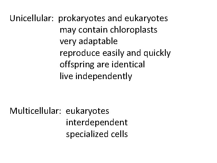 Unicellular: prokaryotes and eukaryotes may contain chloroplasts very adaptable reproduce easily and quickly offspring