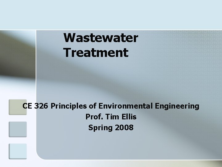 Wastewater Treatment CE 326 Principles of Environmental Engineering Prof. Tim Ellis Spring 2008 