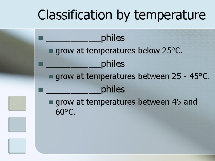 Classification by temperature n _________philes n n grow at temperatures below 25°C. grow at