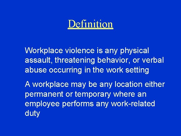 Definition Workplace violence is any physical assault, threatening behavior, or verbal abuse occurring in