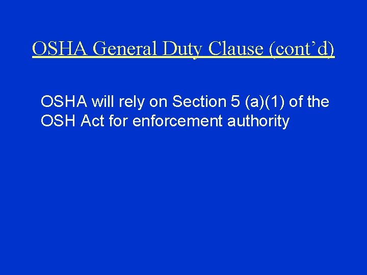 OSHA General Duty Clause (cont’d) OSHA will rely on Section 5 (a)(1) of the