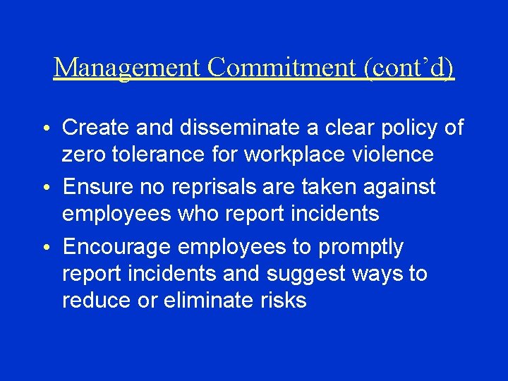 Management Commitment (cont’d) • Create and disseminate a clear policy of zero tolerance for