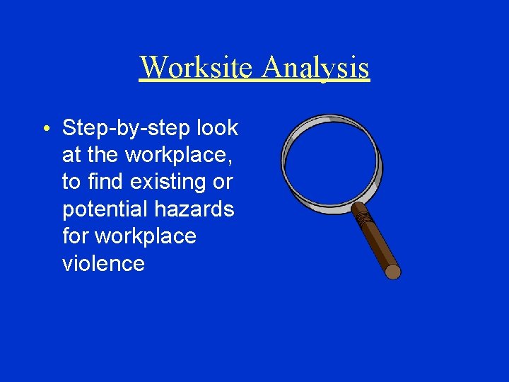 Worksite Analysis • Step-by-step look at the workplace, to find existing or potential hazards