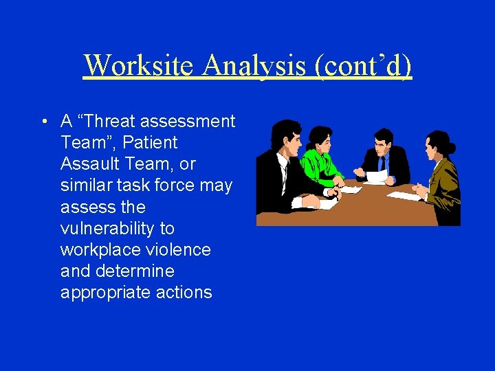 Worksite Analysis (cont’d) • A “Threat assessment Team”, Patient Assault Team, or similar task