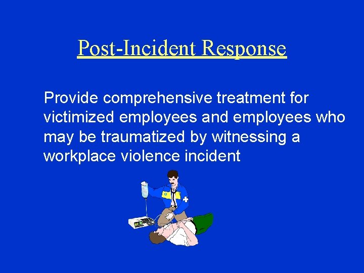 Post-Incident Response Provide comprehensive treatment for victimized employees and employees who may be traumatized