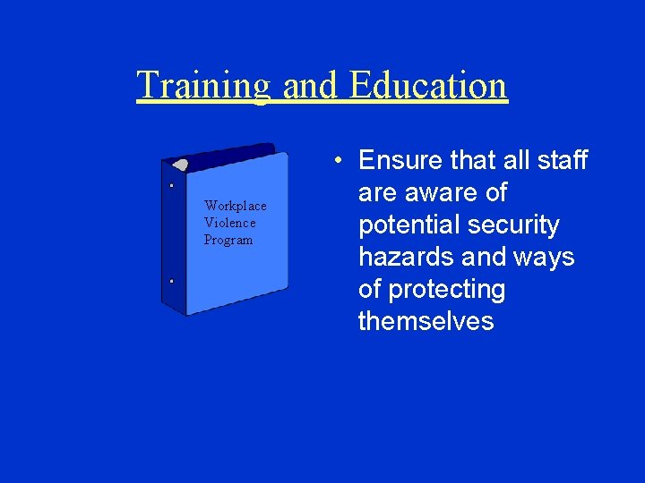 Training and Education Workplace Violence Program • Ensure that all staff are aware of