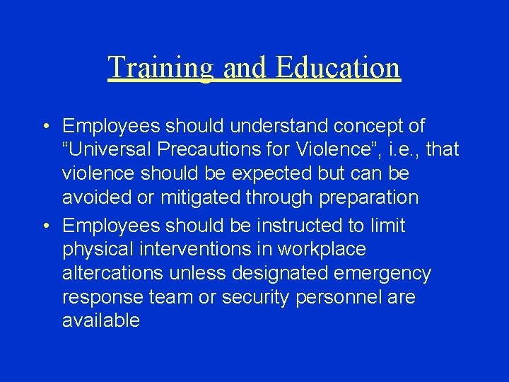 Training and Education • Employees should understand concept of “Universal Precautions for Violence”, i.