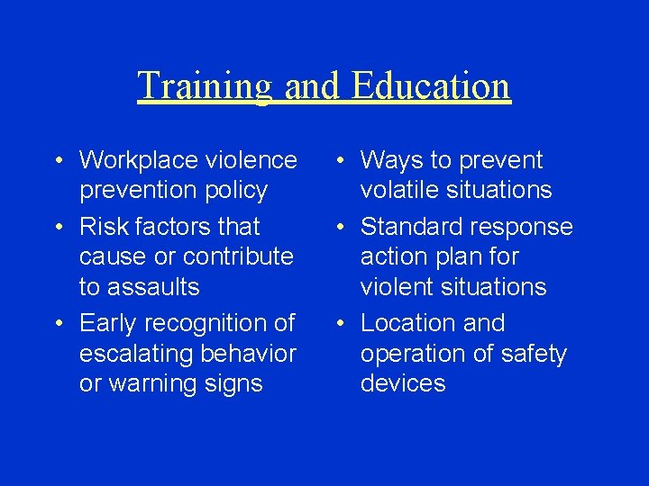 Training and Education • Workplace violence prevention policy • Risk factors that cause or