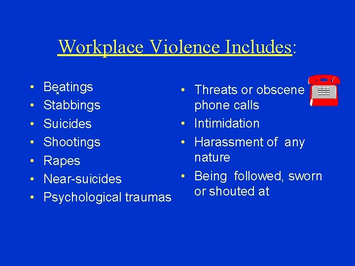 Workplace Violence Includes: • • Beatings Stabbings Suicides Shootings Rapes Near-suicides Psychological traumas •