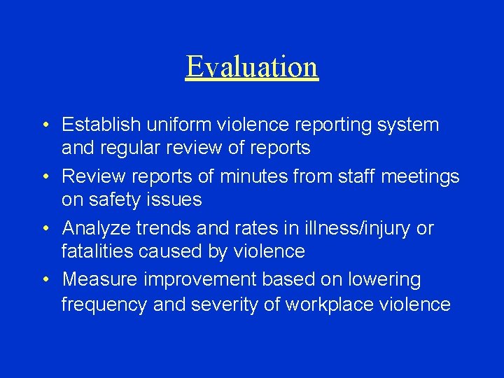 Evaluation • Establish uniform violence reporting system and regular review of reports • Review