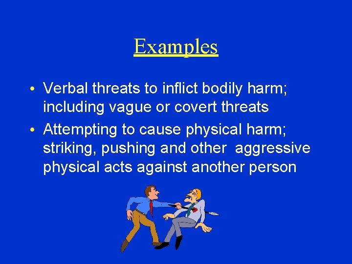 Examples • Verbal threats to inflict bodily harm; including vague or covert threats •