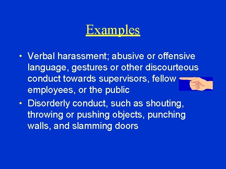 Examples • Verbal harassment; abusive or offensive language, gestures or other discourteous conduct towards