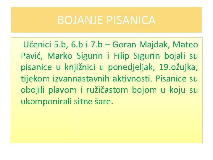 BOJANJE PISANICA Učenici 5. b, 6. b i 7. b – Goran Majdak, Mateo BOJANJE PISANICA Učenici 5. b, 6. b i 7. b – Goran Majdak, Mateo