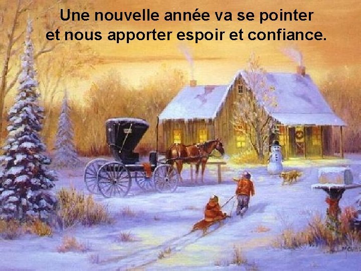 Une nouvelle année va se pointer et nous apporter espoir et confiance. 