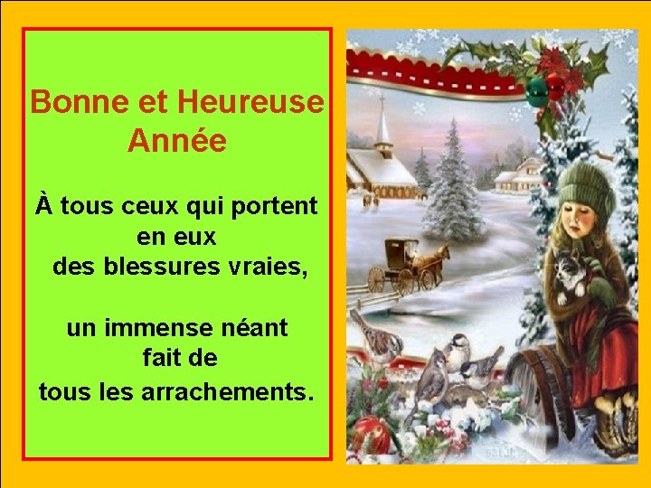 Bonne et Heureuse Année À tous ceux qui portent en eux des blessures vraies,